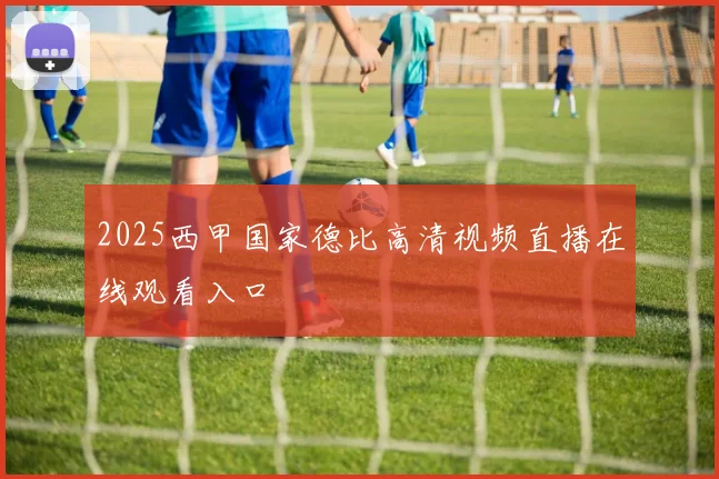 2025西甲国家德比高清视频直播在线观看入口