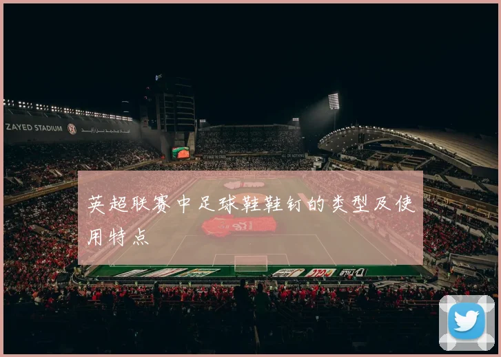 英超联赛中足球鞋鞋钉的类型及使用特点